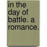 In the Day of Battle. A romance. by John Alexander Steuart