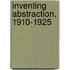 Inventing Abstraction, 1910-1925