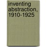 Inventing Abstraction, 1910-1925 door Yve-Alain Bois