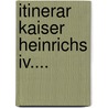 Itinerar Kaiser Heinrichs Iv.... by Eugen Kilian