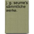 J. G. Seume's Sämmtliche Werke.