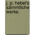 J. P. Hebel's Sämmtliche Werke.