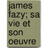 James Fazy; Sa Vie Et Son Oeuvre