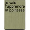 Je Vais T'Apprendre La Politesse by Jean-Louis Fournier