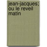 Jean-Jacques; Ou Le Reveil Matin by Livres Groupe