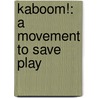 Kaboom!: A Movement to Save Play by Darell Hammond