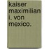 Kaiser Maximilian I. von Mexico.