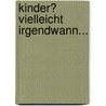 Kinder? Vielleicht irgendwann... door Katharina Maul