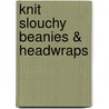 Knit Slouchy Beanies & Headwraps by Leisure Arts