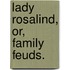 Lady Rosalind, or, Family Feuds.