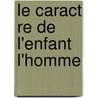 Le Caract Re de L'Enfant L'Homme by Bernard P. Rez