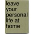 Leave Your Personal Life at Home