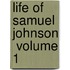 Life Of Samuel Johnson  Volume 1