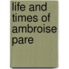 Life and Times of Ambroise Pare door Francis R. Packard