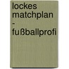 Lockes Matchplan - Fußballprofi by Ulli Potofski
