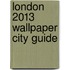 London 2013 Wallpaper City Guide