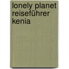 Lonely Planet Reiseführer Kenia door Anthony Ham