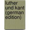 Luther Und Kant (German Edition) door Bauch Bruno