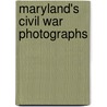 Maryland's Civil War Photographs by Ross J. Kelbaugh