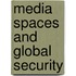 Media Spaces and Global Security