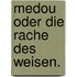 Medou oder die Rache des Weisen.