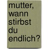 Mutter, wann stirbst du endlich? door Martina Rosenberg