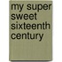My Super Sweet Sixteenth Century
