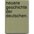 Neuere Geschichte der Deutschen.