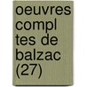 Oeuvres Compl Tes de Balzac (27) door Honoré de Balzac