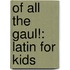 Of All The Gaul!: Latin For Kids