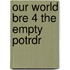 Our World Bre 4 the Empty Potrdr