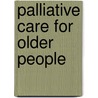 Palliative Care For Older People by Shiva Halli