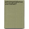 Petroimperialismus Und Freiheit? door Andrea K. Riemer