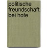 Politische Freundschaft bei Hofe by Christian Kühner