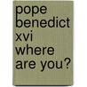 Pope Benedict Xvi Where Are You? door Daniel W. Kasomo