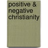 Positive & Negative Christianity by S. Margot Schultz