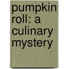 Pumpkin Roll: A Culinary Mystery door Josi S. Kilpack