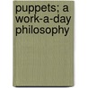 Puppets; A Work-A-Day Philosophy by George Forbes