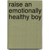 Raise an Emotionally Healthy Boy door Ted Zeff