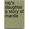 Ray's Daughter A Story of Manila by Charles King
