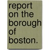 Report on the Borough of Boston. door Onbekend