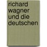 Richard Wagner und die Deutschen