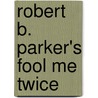 Robert B. Parker's Fool Me Twice by Robert B. Parker