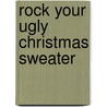 Rock Your Ugly Christmas Sweater by Brian Clark Howard