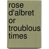 Rose D'Albret or Troublous Times by George Payne Rainsford James
