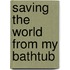 Saving the World from My Bathtub