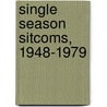 Single Season Sitcoms, 1948-1979 door Bob Leszczak