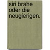 Siri Brahe oder die Neugierigen. door Rex Sueciae Gustavus Iii.