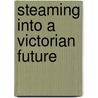 Steaming into a Victorian Future door Julie Anne Taddeo