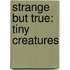 Strange But True: Tiny Creatures